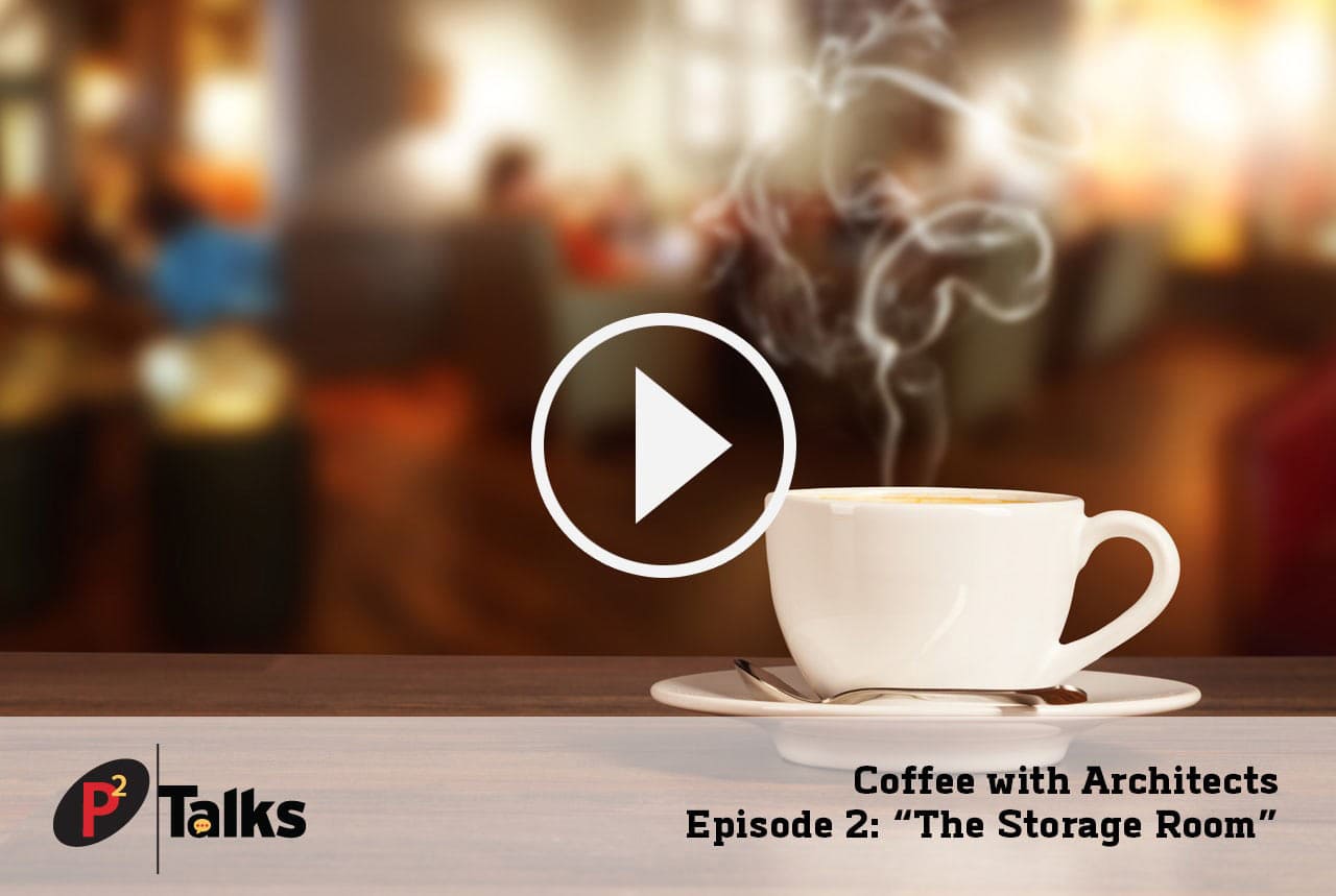 P2 Talks – Coffee with Architects Episode 2 “The Storage Room"